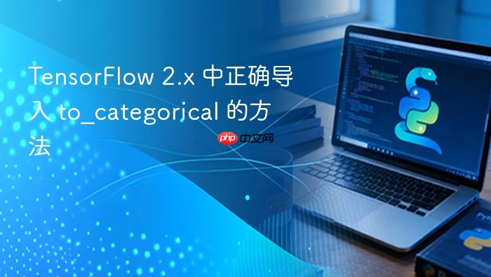 TensorFlow 2.x 中正确导入 to_categorical 的方法