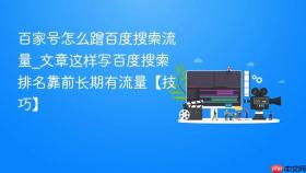 百家号怎么蹭百度搜索流量_文章这样写百度搜索排名靠前长期有流量【技巧】