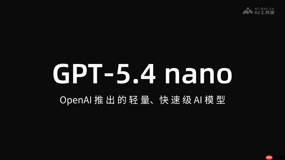 GPT-5.4 nano— OpenAI推出的轻量、快速级 AI 模型