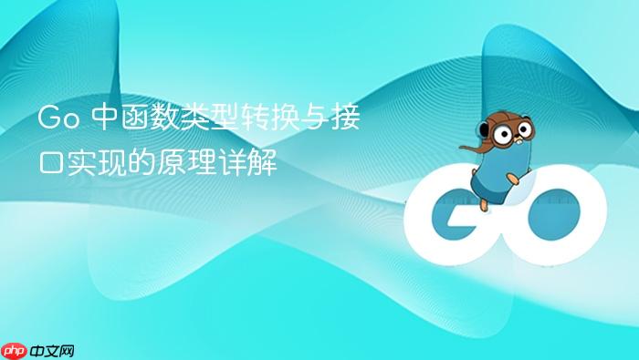 Go 中函数类型转换与接口实现的原理详解
