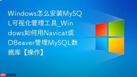 windows怎么安装mysql可视化管理工具_windows如何用navicat或dbeaver管理mysql数据库【操作】