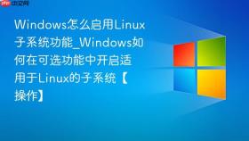 windows怎么启用linux子系统功能_windows如何在可选功能中开启适用于linux的子系统【操作】
