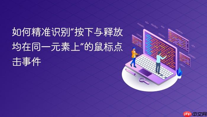 如何精准识别“按下与释放均在同一元素上”的鼠标点击事件