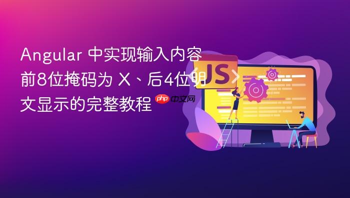 Angular 中实现输入内容前8位掩码为 X、后4位明文显示的完整教程
