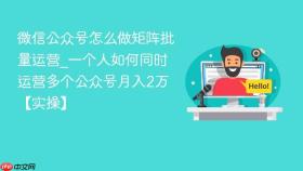 微信公众号怎么做矩阵批量运营_一个人如何同时运营多个公众号月入2万【实操】