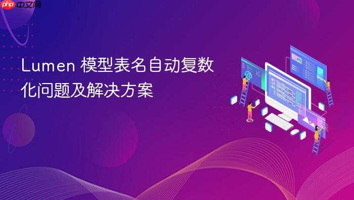 Lumen 模型表名自动复数化问题及解决方案
