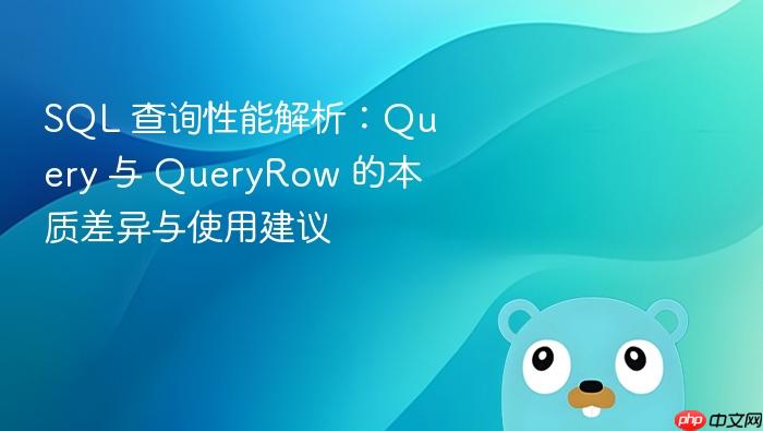 SQL 查询性能解析:Query 与 QueryRow 的本质差异与使用建议