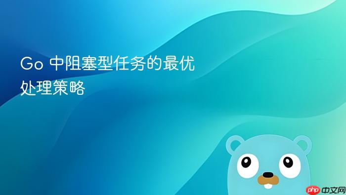 Go 中阻塞型任务的最优处理策略