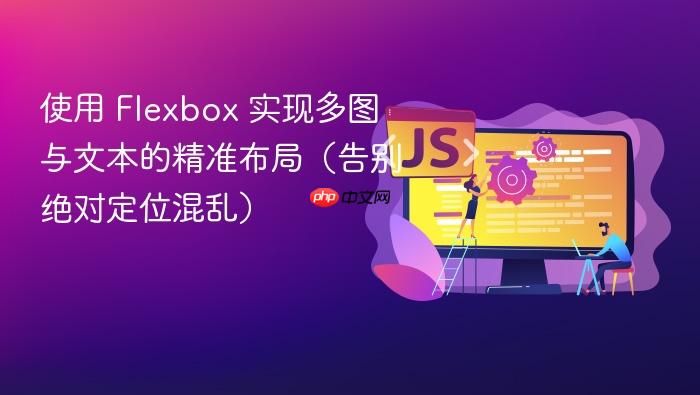 使用 flexbox 实现多图与文本的精准布局(告别绝对定位混乱)