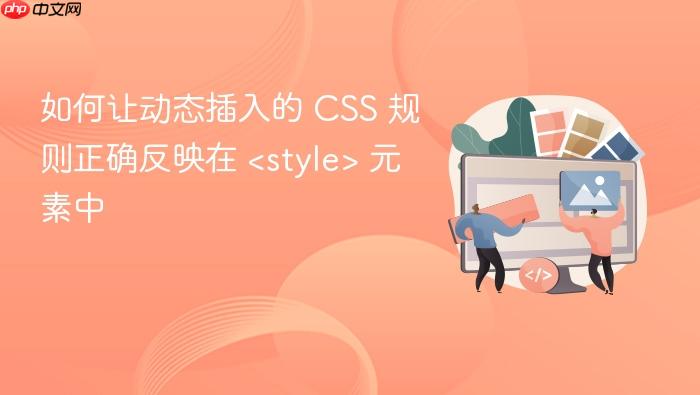 如何让动态插入的 CSS 规则正确反映在 <style> 元素中
