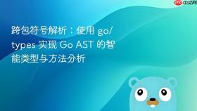 跨包符号解析:使用 go/types 实现 Go AST 的智能类型与方法分析