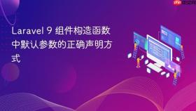 Laravel 9 组件构造函数中默认参数的正确声明方式
