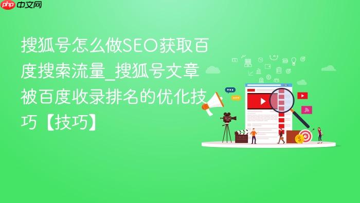 搜狐号怎么做seo获取百度搜索流量_搜狐号文章被百度收录排名的优化技巧【技巧】