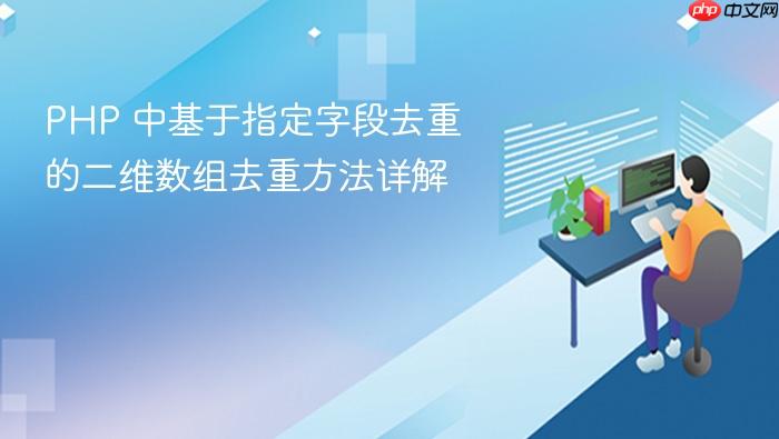 PHP 中基于指定字段去重的二维数组去重方法详解
