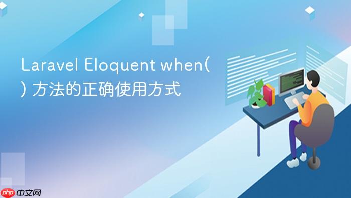 Laravel Eloquent when() 方法的正确使用方式