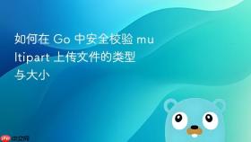 如何在 Go 中安全校验 multipart 上传文件的类型与大小