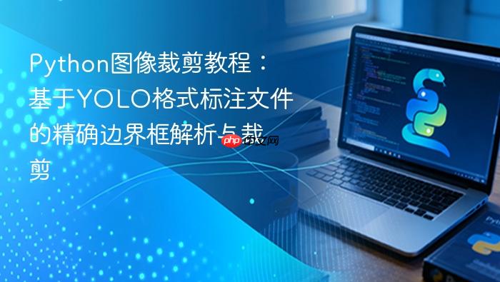 Python图像裁剪教程:基于YOLO格式标注文件的精确边界框解析与裁剪