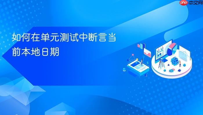 如何在单元测试中断言当前本地日期
