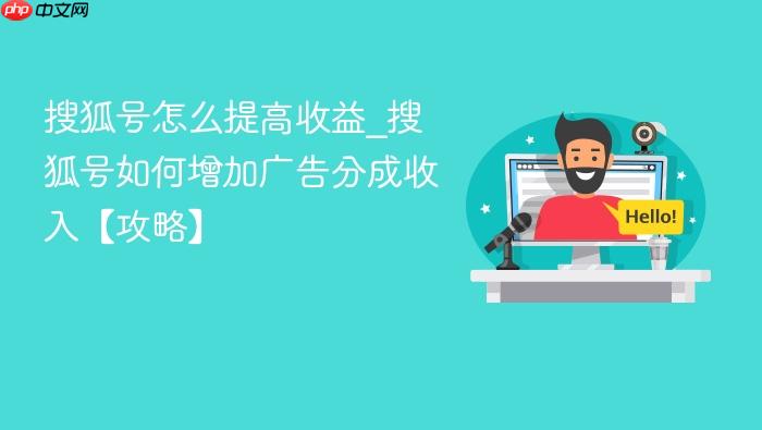 搜狐号怎么提高收益_搜狐号如何增加广告分成收入【攻略】