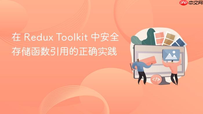 在 Redux Toolkit 中安全存储函数引用的正确实践