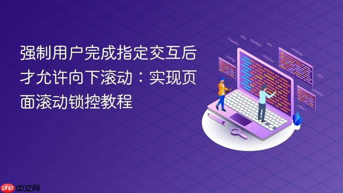 强制用户完成指定交互后才允许向下滚动:实现页面滚动锁控教程