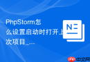 PhpStorm怎么设置启动时打开上次项目_PhpStorm如何配置重启后自动恢复上次工作区【方法】