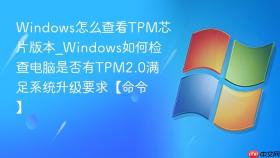 windows怎么查看tpm芯片版本_windows如何检查电脑是否有tpm2.0满足系统升级要求【命令】