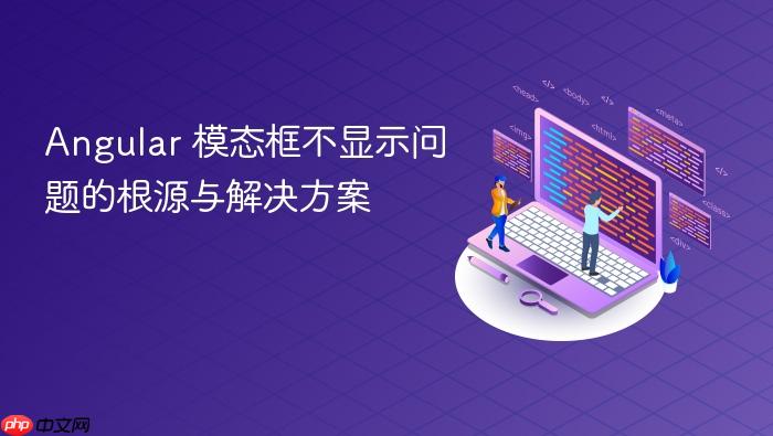 Angular 模态框不显示问题的根源与解决方案