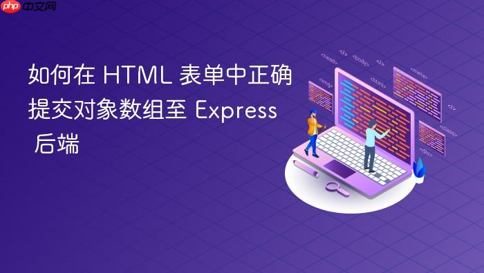 如何在 HTML 表单中正确提交对象数组至 Express 后端