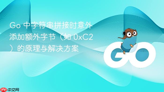 Go 中字符串拼接时意外添加额外字节(如 0xC2)的原理与解决方案