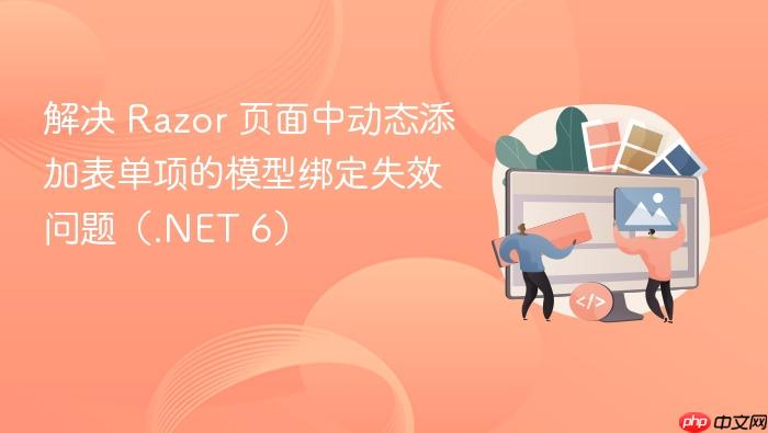 解决 Razor 页面中动态添加表单项的模型绑定失效问题(.NET 6)