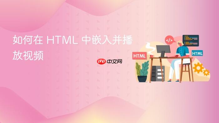 如何在 HTML 中嵌入并播放视频
