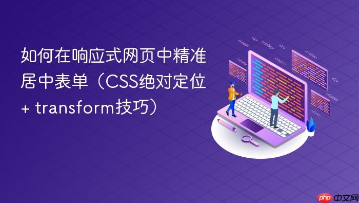 如何在响应式网页中精准居中表单(CSS绝对定位 + transform技巧)