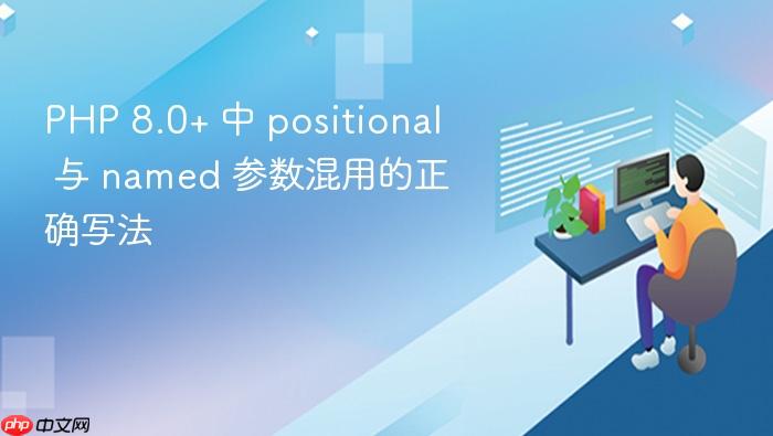 PHP 8.0+ 中 positional 与 named 参数混用的正确写法