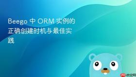 Beego 中 ORM 实例的正确创建时机与最佳实践