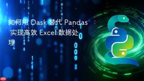 如何用 Dask 替代 Pandas 实现高效 Excel 数据处理