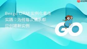 Beego ORM 实例化最佳实践：为何每次请求都应创建新实例
