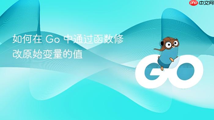 如何在 Go 中通过函数修改原始变量的值