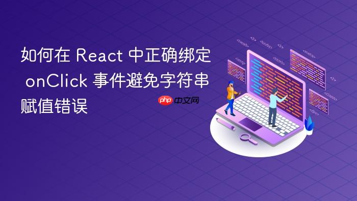 如何在 React 中正确绑定 onClick 事件避免字符串赋值错误
