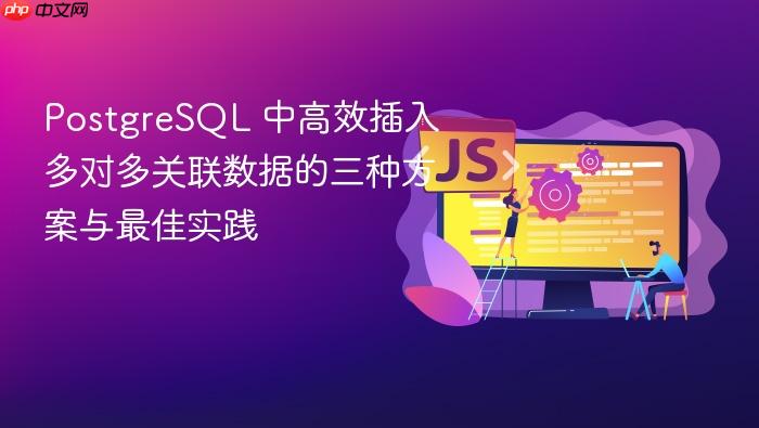 PostgreSQL 中高效插入多对多关联数据的三种方案与最佳实践
