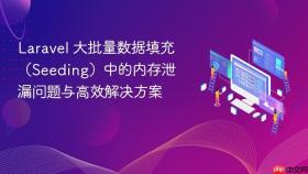 Laravel 大批量数据填充（Seeding）中的内存泄漏问题与高效解决方案
