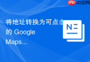 将地址转换为可点击的 Google Maps 链接（支持动态生成）