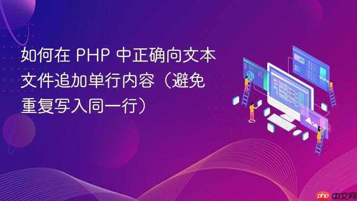 如何在 PHP 中正确向文本文件追加单行内容(避免重复写入同一行)