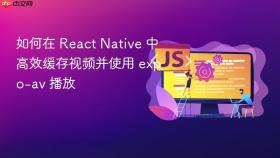 如何在 React Native 中高效缓存视频并使用 expo-av 播放
