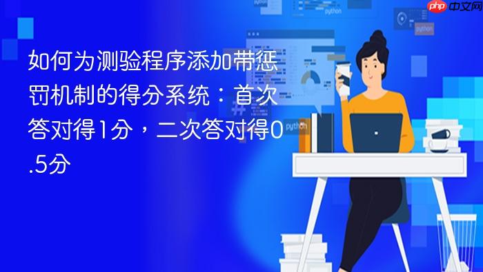 如何为测验程序添加带惩罚机制的得分系统:首次答对得1分,二次答对得0.5分