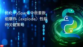 优化 PySpark 中嵌套数组爆炸(explode)性能的关键策略