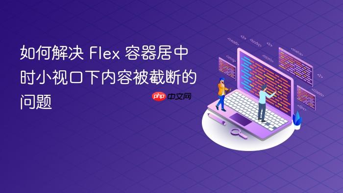 如何解决 Flex 容器居中时小视口下内容被截断的问题