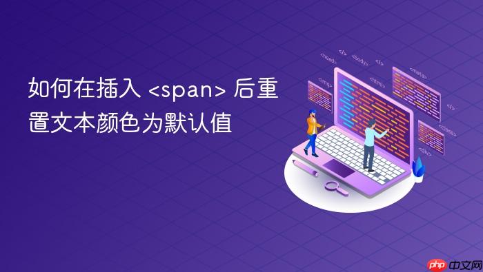 如何在插入 <span> 后重置文本颜色为默认值
