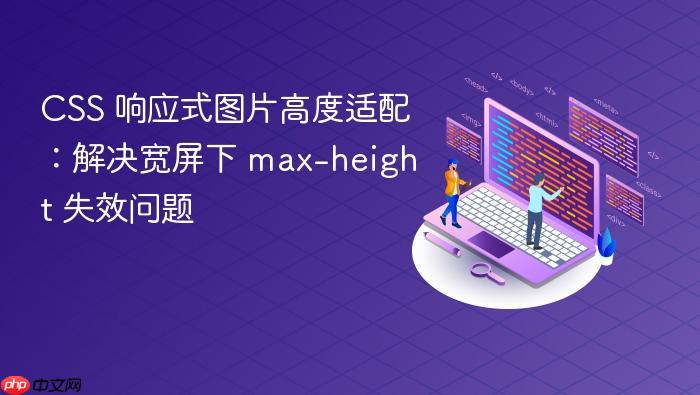 CSS 响应式图片高度适配:解决宽屏下 max-height 失效问题