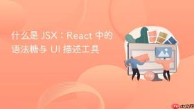 什么是 JSX:React 中的语法糖与 UI 描述工具